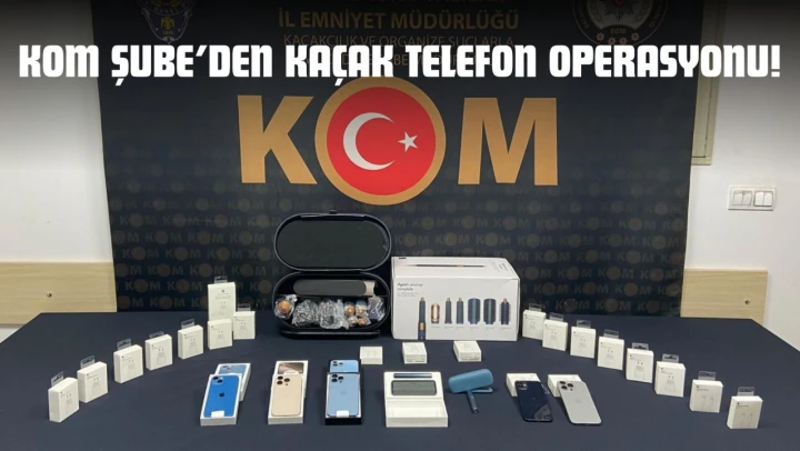 KOM Şube'den Kaçak Telefon Operasyonu!