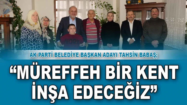 Tahsin Babaş: 'Müreffeh Bir Kent İnşa Edeceğiz'