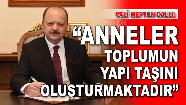 Vali Meftun Dallı: 'Anneler Toplumun Yapı Taşını Oluşturmaktadır'