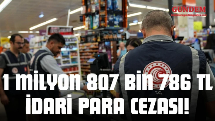 1 Milyon 807 Bin 786 TL İdari Para Cezası!