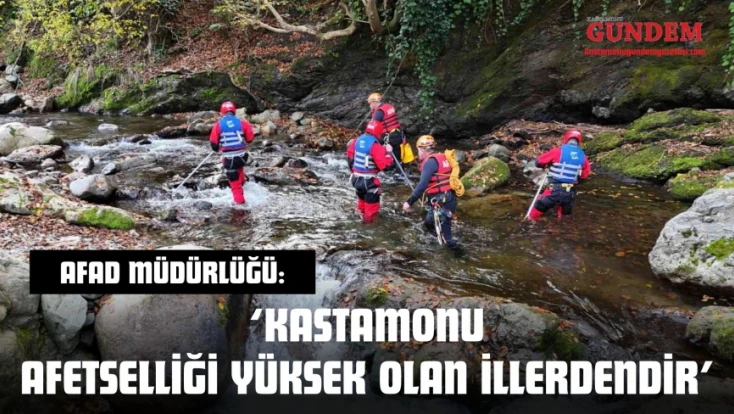 AFAD Müdürlüğü: ‘Kastamonu Afetselliği Yüksek Olan İllerdendir’