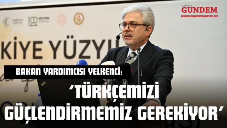 Bakan Yardımcısı Yelkenci: ‘Türkçemizi Güçlendirmemiz Gerekiyor’