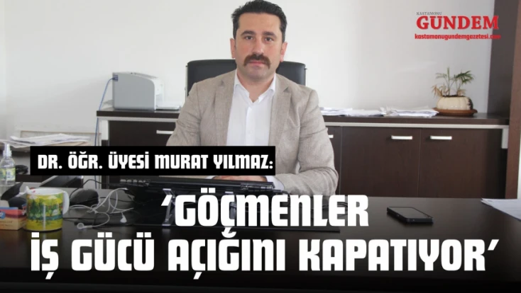 Dr. Öğr. Üyesi Murat Yılmaz: ‘Göçmenler İş Gücü Açığını Kapatıyor’