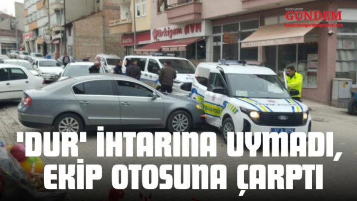 'Dur' İhtarına Uymadı, Ekip Otosuna Çarptı