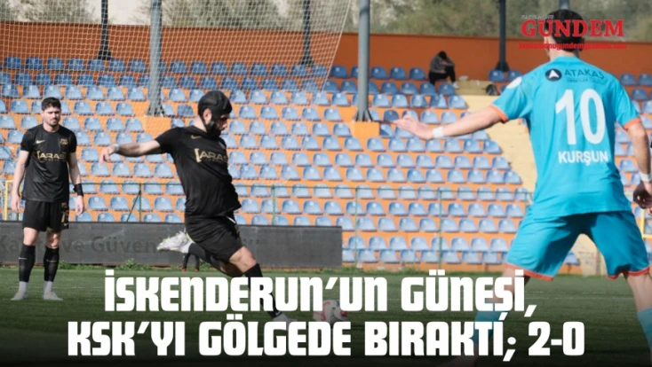 İskenderun’un Güneşi, KSK’yı Gölgede Bıraktı; 2-0