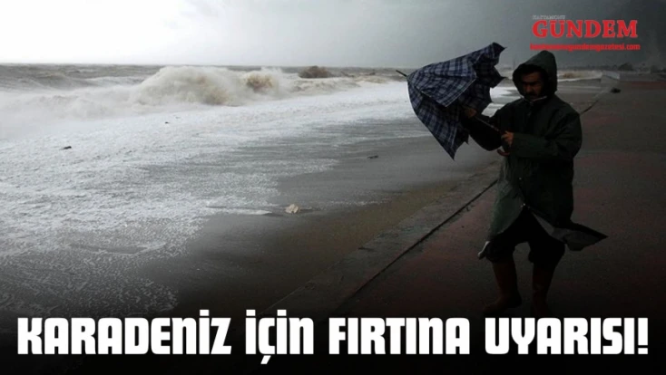 Karadeniz İçin Fırtına Uyarısı!