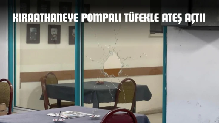 Kıraathaneye Pompalı Tüfekle Ateş Açtı!