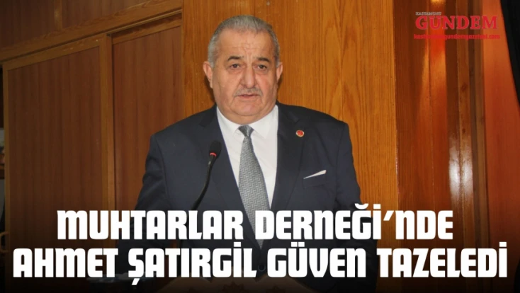 Muhtarlar Derneği’nde Ahmet Şatırgil Güven Tazeledi