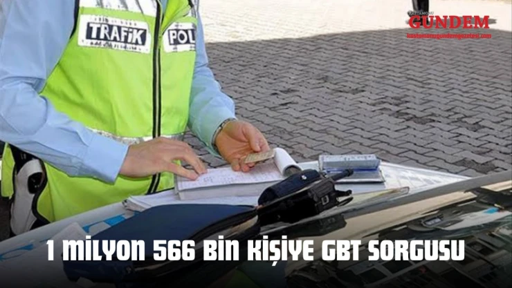 1 Milyon 566 Bin Kişiye GBT Sorgusu