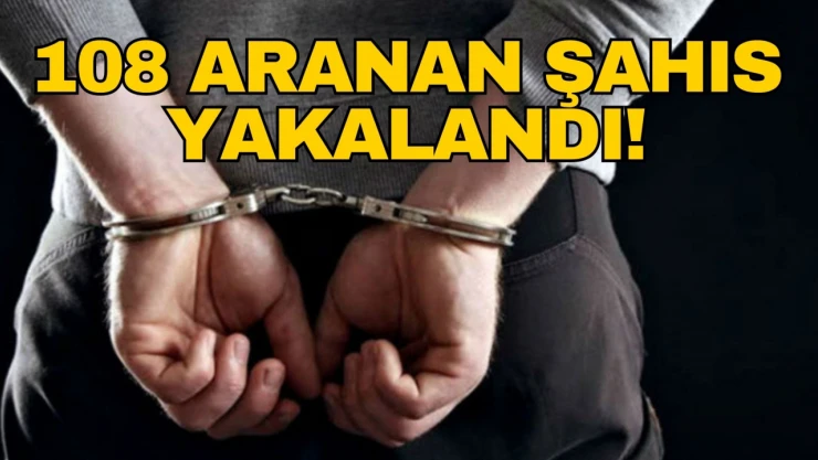 108 Aranan Şahıs Yakalandı!