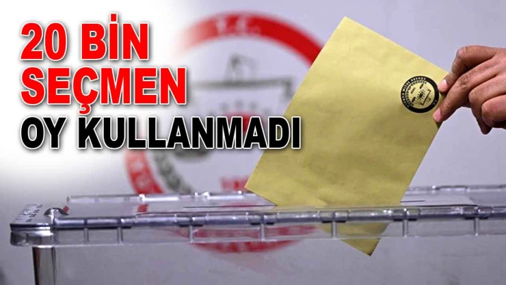 20 Bin Seçmen Oy Kullanmadı