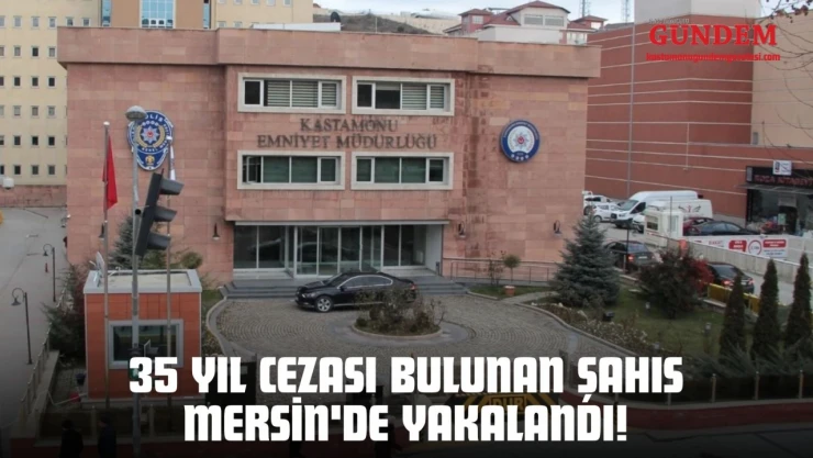 22 Ayrı Suçtan 35 Yıl Cezası Bulunan Şahıs Mersin'de Yakalandı!