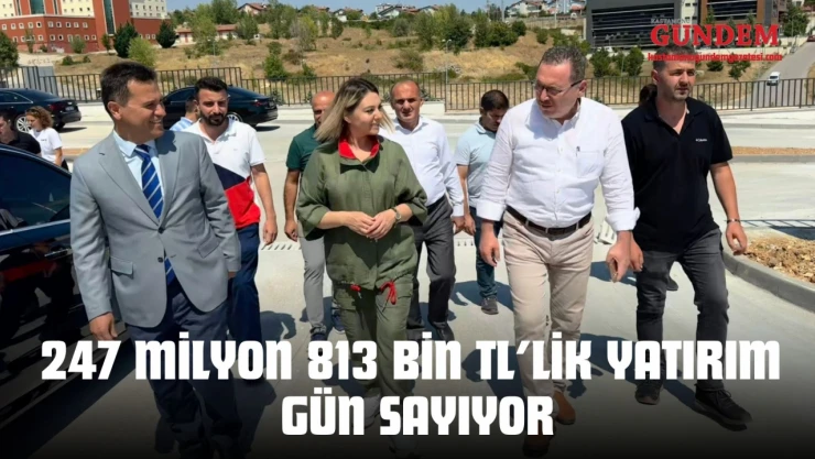 247 Milyon 813 Bin Tl'lik Yatırım Gün Sayıyor