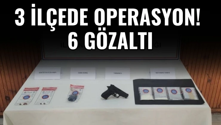 3 İlçede Operasyon: 6 Gözaltı