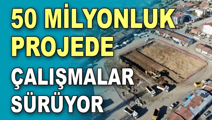 50 Milyonluk Projede Çalışmalar Sürüyor