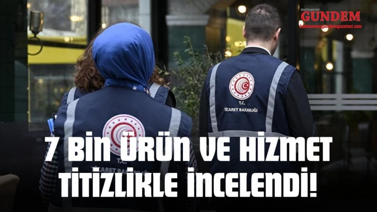 7 Bin Ürün Ve Hizmet Titizlikle İncelendi!