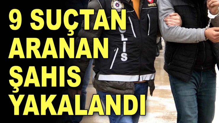 9 Suçtan Aranan Şahıs Yakalandı