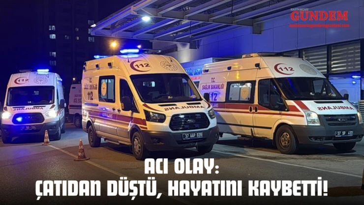 Acı Olay: Çatıdan Düştü, Hayatını Kaybetti!