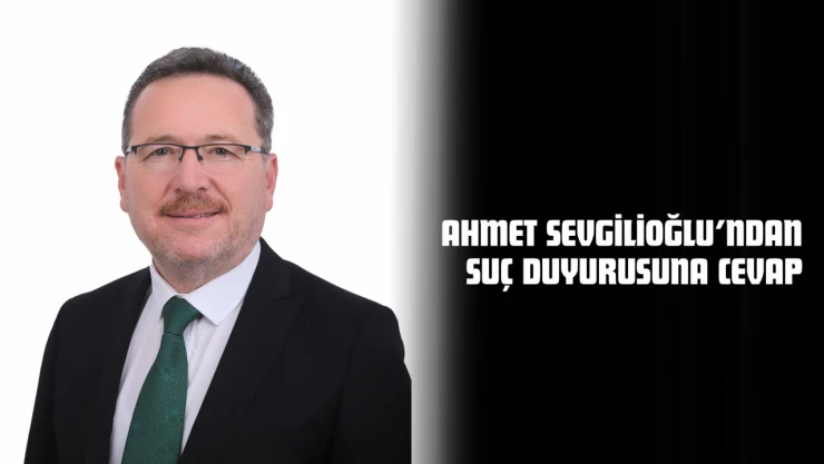 Ahmet Sevgilioğlu'ndan Suç Duyurusuna Cevap