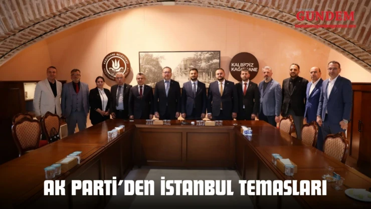 AK Parti'den İstanbul Temasları