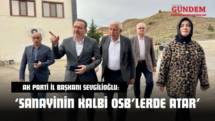 AK Parti İl Başkanı Ahmet Sevgilioğlu: 'Sanayinin Kalbi OSB'lerde Atar'