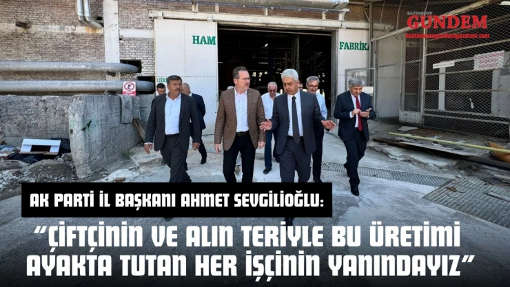 AK Parti İl Başkanı Ahmet Sevgilioğlu: 'Çiftçinin Ve Alın Teriyle Bu Üretimi Ayakta Tutan Her İşçinin Yanındayız'