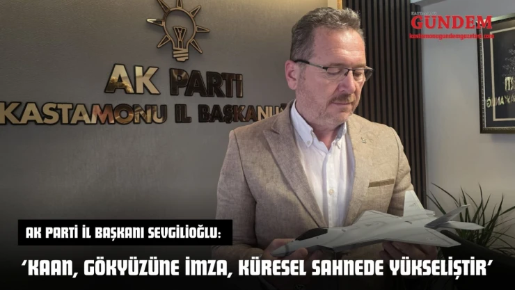 AK Parti İl Başkanı Sevgilioğlu: 'KAAN, Gökyüzüne İmza, Küresel Sahnede Yükseliştir'