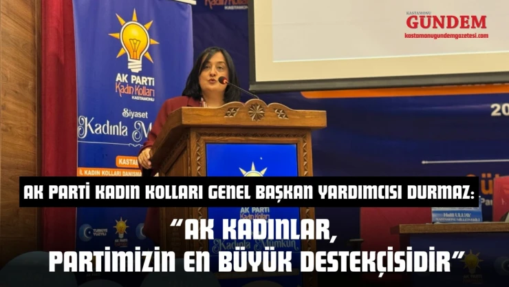 AK Parti Kadın Kolları Genel Başkan Yardımcısı Durmaz: 'AK Kadınlar, Partimizin En Büyük Destekçisidir