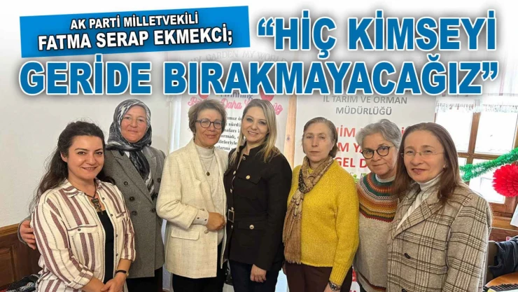 AK Parti Milletvekili Ekmekci: 'Hiç Kimseyi Geride Bırakmayacağız'