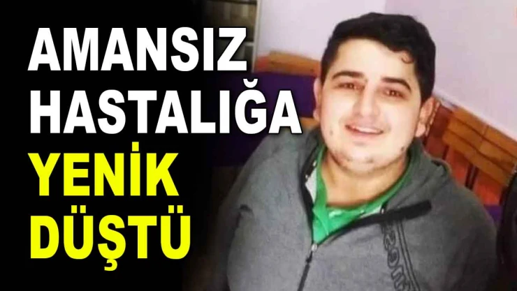 Amansız Hastalığa Yenik Düştü