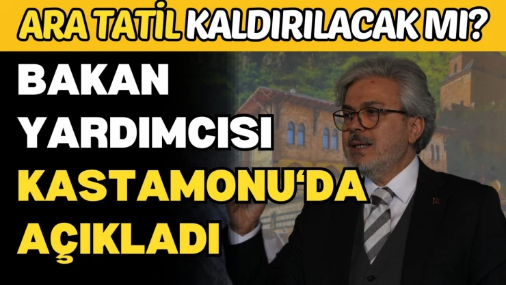 Ara Tatil Kaldırılacak Mı?  Bakan Yardımcısı Kastamonu'da Açıkladı
