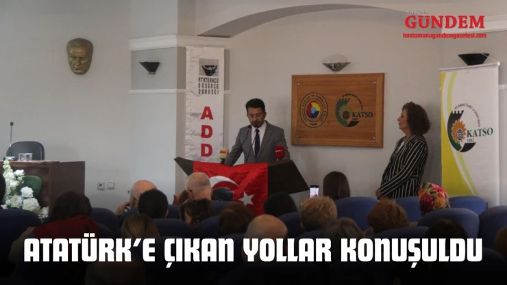 Atatürk'e Çıkan Yollar Konuşuldu