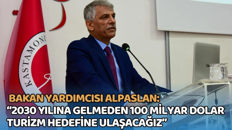 Bakan Yardımcısı Alpaslan: '2030 Yılına Gelmeden 100 Milyar Dolar Turizm Hedefine Ulaşacağız'