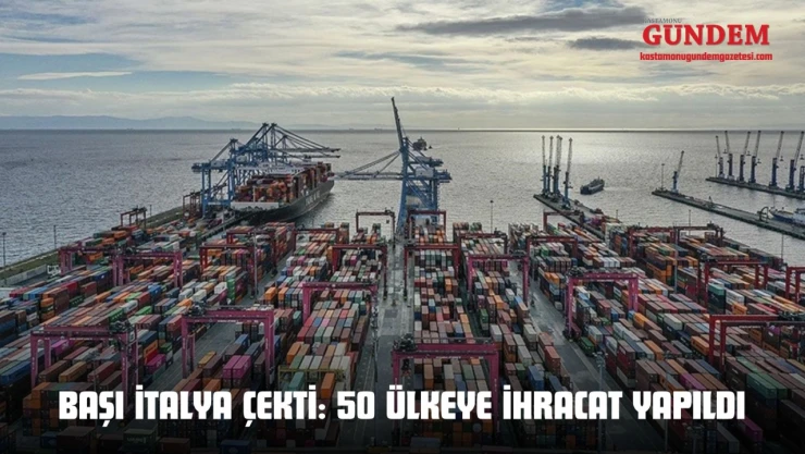 Başı İtalya Çekti: 50 Ülkeye İhracat Yapıldı