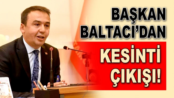 Başkan Baltacı'dan Kesinti Çıkışı!