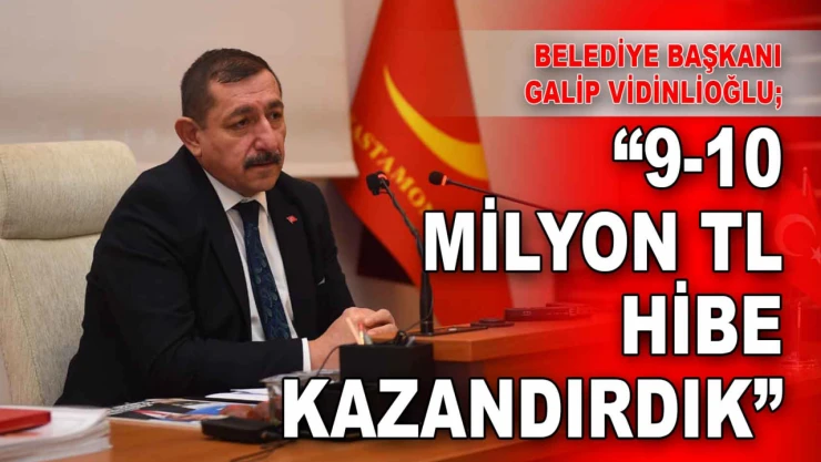 Başkan Vidinlioğlu: '9-10 Milyon TL Hibe Kazandırdık'