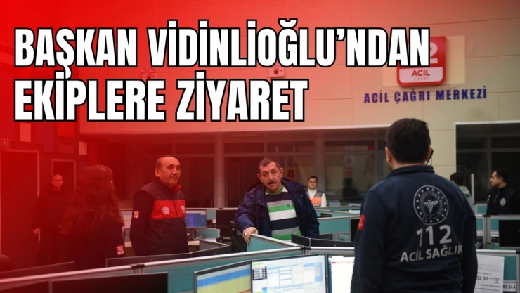 Başkan Vidinlioğlu'ndan Ekiplere Ziyaret