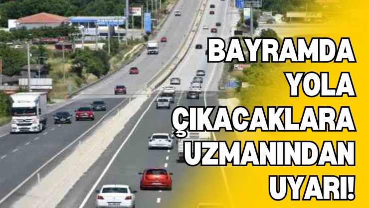 Bayramda Yola Çıkacaklara Uzmanından Uyarı: Bu Saatlerde Yola Çıkmayın
