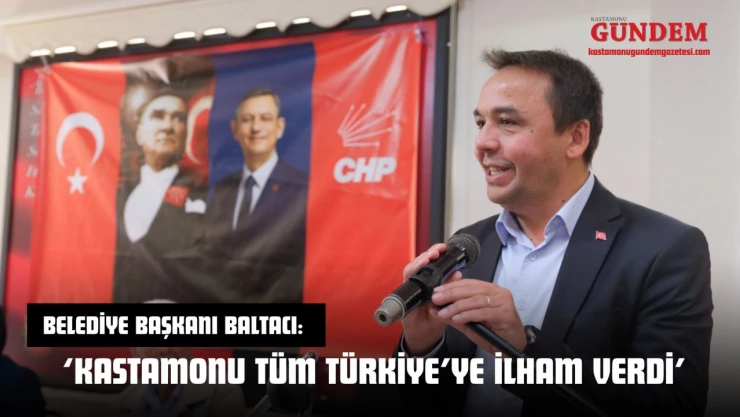 Belediye Başkanı Baltacı: 'Kastamonu Tüm Türkiye'ye İlham Verdi'