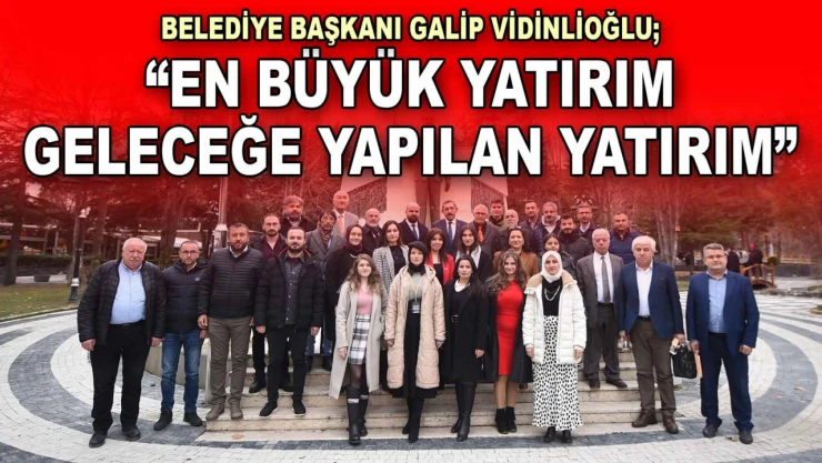 Belediye Başkanı Vidinlioğlu: 'En Büyük Yatırım Geleceğe Yapılan Yatırım'