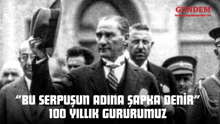'Bu Serpuşun Adına Şapka Denir' 100 Yıllık Gururumuz
