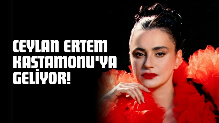 Ceylan Ertem Kastamonu'ya Geliyor!