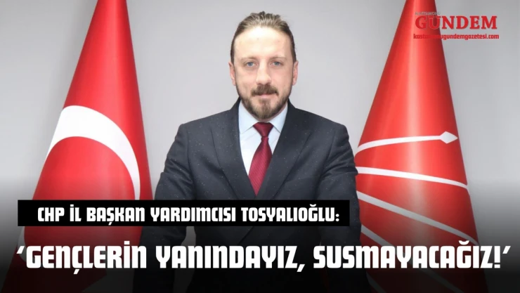 CHP İl Başkan Yardımcısı Tosyalıoğlu: 'Gençlerin Yanındayız, Susmayacağız!'
