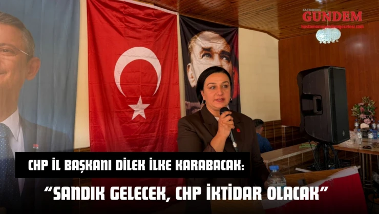 CHP İl Başkanı Dilek İlke Karabacak: 'Sandık Gelecek, CHP İktidar Olacak'