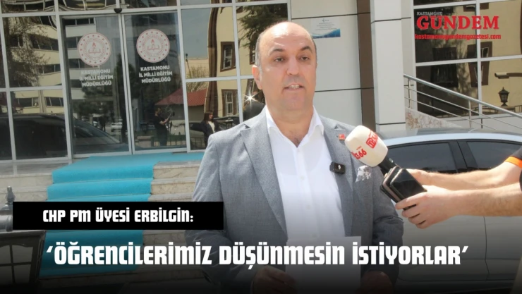 CHP PM Üyesi Erbilgin: 'Öğrencilerimiz Düşünmesin İstiyorlar'