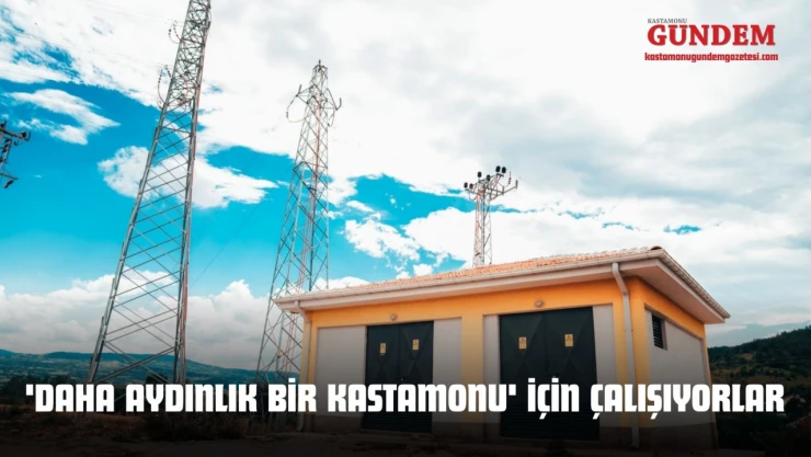 'Daha Aydınlık Bir Kastamonu' İçin Çalışıyorlar