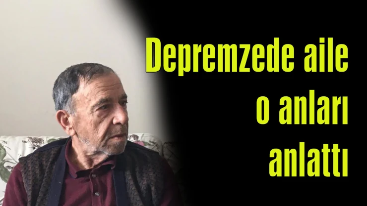 Depremzede aile o anları anlattı