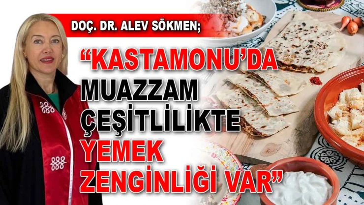 Doç. Dr. Alev Sökmen: 'Kastamonu'da Muazzam Çeşitlilikte Yemek Zenginliği Var'