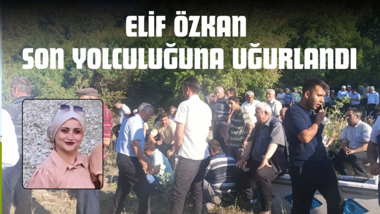 Elif Özkan Son Yolculuğuna Uğurlandı