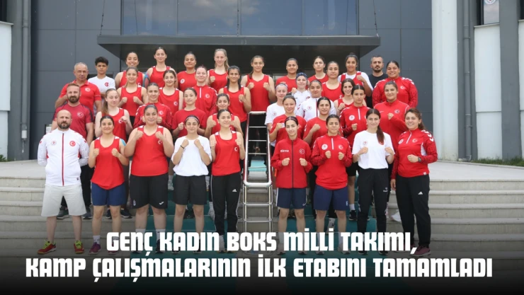 Genç Kadın Boks Milli Takımı, Kamp Çalışmalarının İlk Etabını Tamamladı